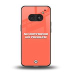 no boyfriend no problem back phone cover | glass case for nothing phone 2a