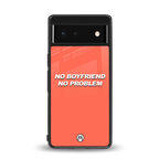 no boyfriend no problem back phone cover | glass case for google pixel 6