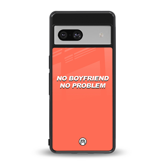 no boyfriend no problem back phone cover | glass case for Google Pixel 7A