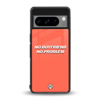 no boyfriend no problem back phone cover | glass case for google pixel 8 pro