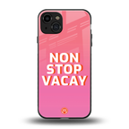 non stop vacay back phone cover | glass case for iphone 15