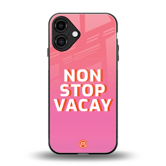 non stop vacay back phone cover | glass case for iphone 16 plus