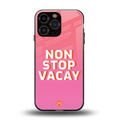 non stop vacay back phone cover | glass case for iphone 16 pro max