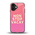 non stop vacay back phone cover | glass case for iphone 16