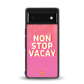 non stop vacay back phone cover | glass case for google pixel 6