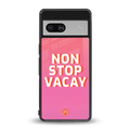 non stop vacay back phone cover | glass case for Google Pixel 7