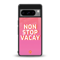 non stop vacay back phone cover | glass case for google pixel 8 pro