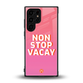 non stop vacay back phone cover | glass case for samsung galaxy s23 ultra