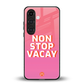 non stop vacay back phone cover | glass case for samsung galaxy s24