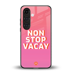 non stop vacay back phone cover | glass case for samsung galaxy s24 plus