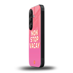 non stop vacay back phone cover | glass case for samsung galaxy s24 plus