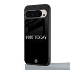 not today back phone cover | glass case for google pixel 9 pro