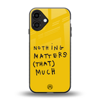 nothing matters that much back phone cover | glass case for iphone 16 plus