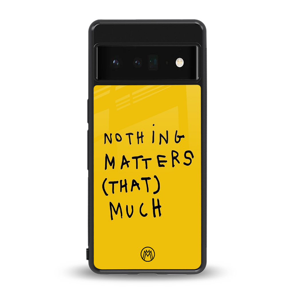 nothing matters that much back phone cover | glass case for google pixel 6 pro