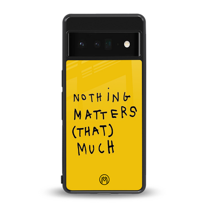 nothing matters that much back phone cover | glass case for google pixel 6 pro