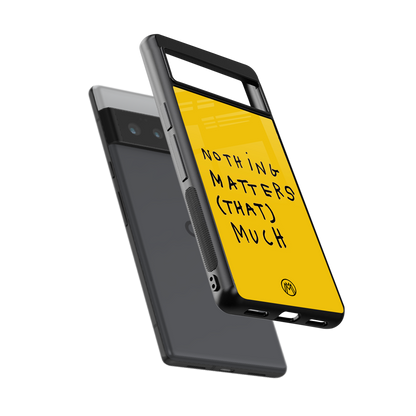 nothing matters that much back phone cover | glass case for google pixel 6 pro