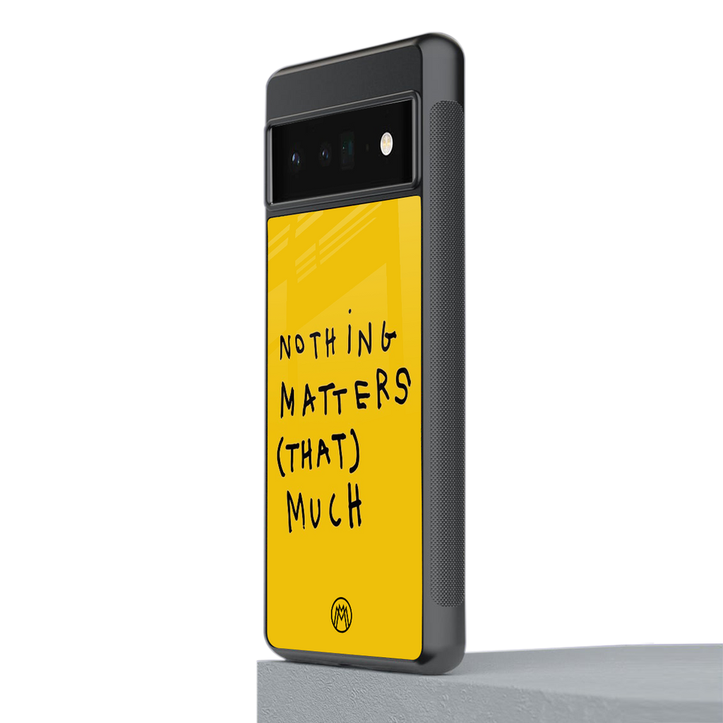nothing matters that much back phone cover | glass case for google pixel 6 pro