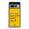 nothing matters that much back phone cover | glass case for google pixel 7 pro
