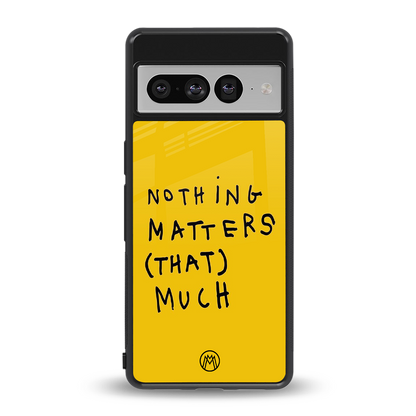 nothing matters that much back phone cover | glass case for google pixel 7 pro