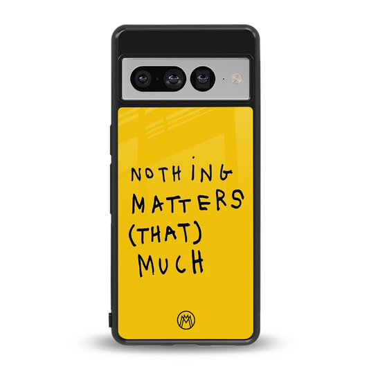 nothing matters that much back phone cover | glass case for google pixel 7 pro
