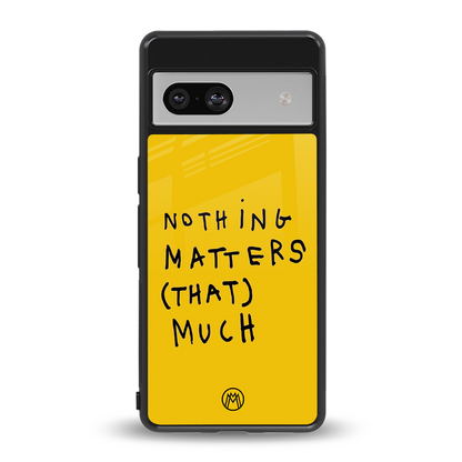 nothing matters that much back phone cover | glass case for Google Pixel 7A