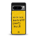 nothing matters that much back phone cover | glass case for google pixel 8 pro