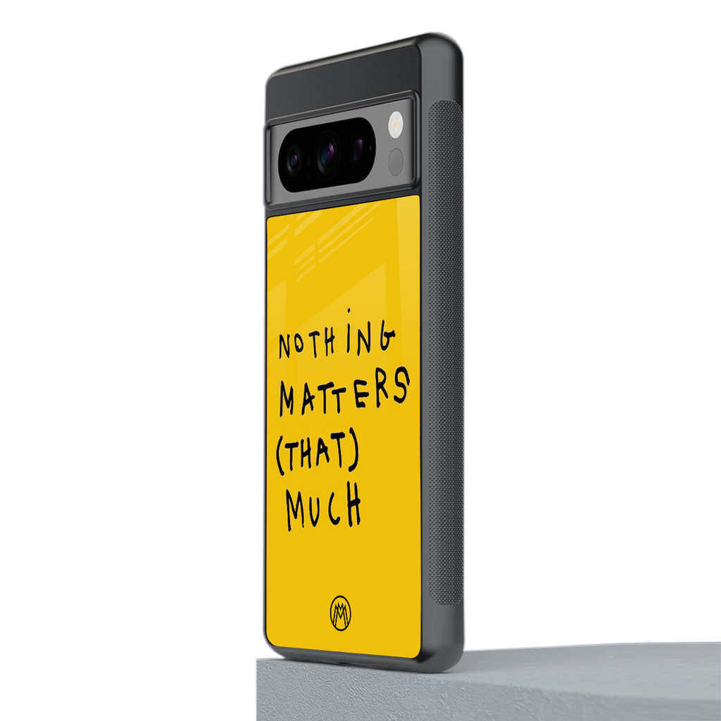 nothing matters that much back phone cover | glass case for google pixel 8 pro
