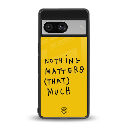 nothing matters that much back phone cover | glass case for Google Pixel 8