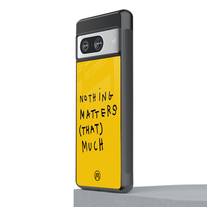 nothing matters that much back phone cover | glass case for Google Pixel 8