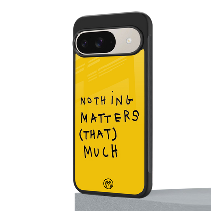 nothing matters that much back phone cover | glass case for google pixel 9