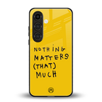 nothing matters that much back phone cover | glass case for samsung galaxy s25