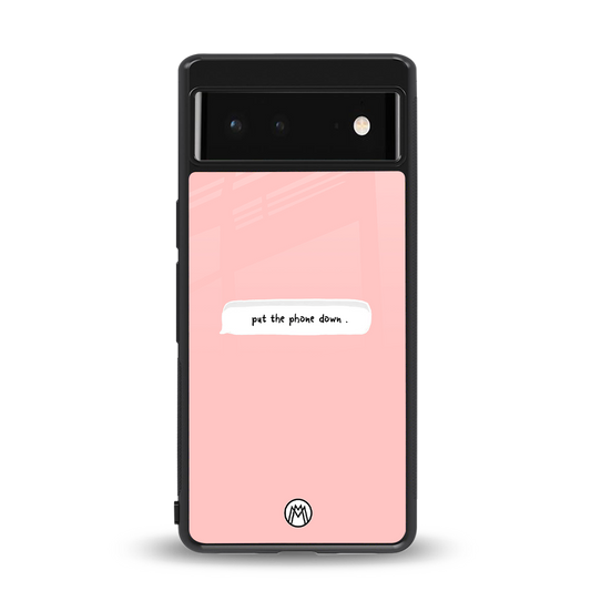put the phone down back phone cover | glass case for Google Pixel 6A