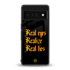 real eyes realize real lies quote back phone cover | glass case for google pixel 6 pro