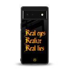 real eyes realize real lies quote back phone cover | glass case for Google Pixel 6A