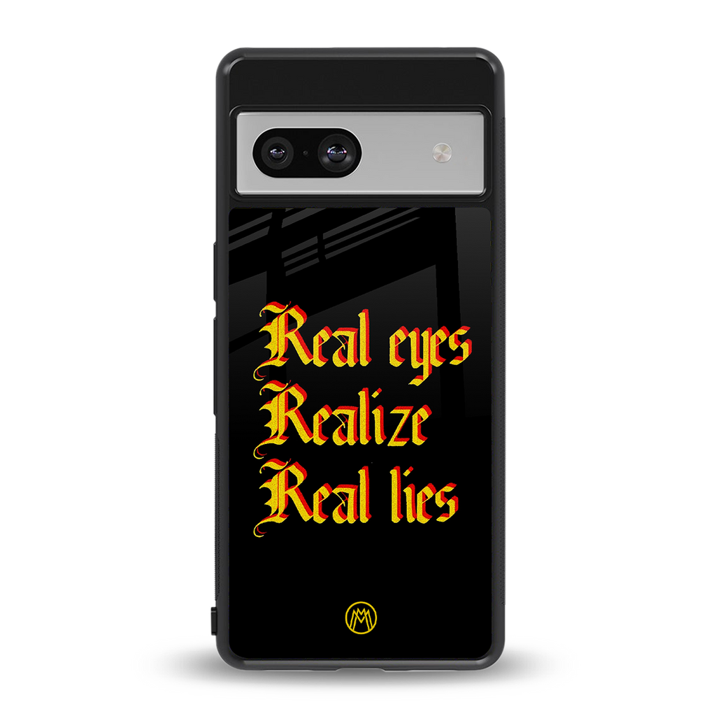 real eyes realize real lies quote back phone cover | glass case for Google Pixel 7A