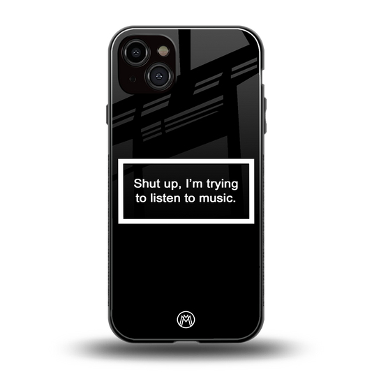 shut up and listen to music black back phone cover | glass case for iphone 14 plus