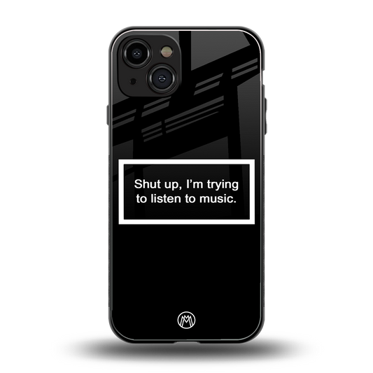 shut up and listen to music black back phone cover | glass case for iphone 15