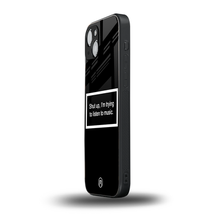 shut up and listen to music black back phone cover | glass case for iphone 15