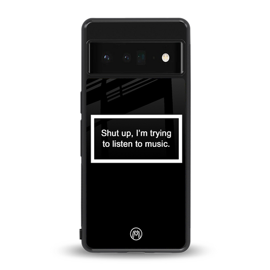 shut up and listen to music black back phone cover | glass case for google pixel 6 pro