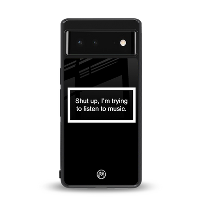 shut up and listen to music black back phone cover | glass case for google pixel 6