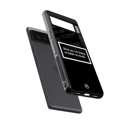 shut up and listen to music black back phone cover | glass case for google pixel 6