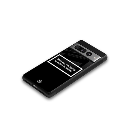 shut up and listen to music black back phone cover | glass case for google pixel 7 pro