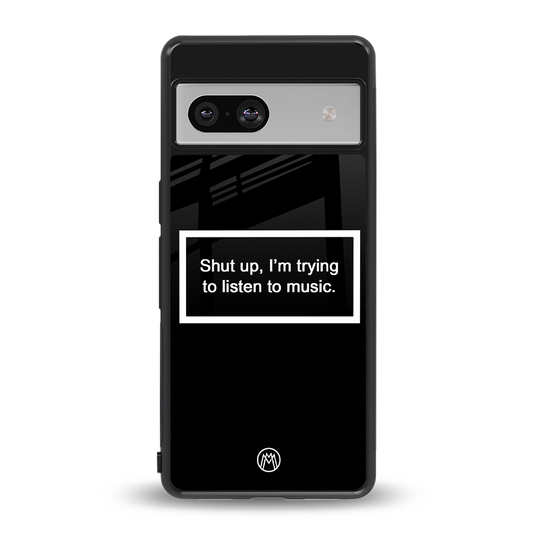 shut up and listen to music black back phone cover | glass case for Google Pixel 7