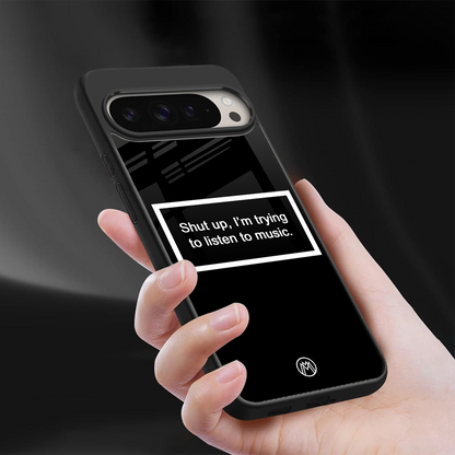 shut up and listen to music black back phone cover | glass case for google pixel 9 pro
