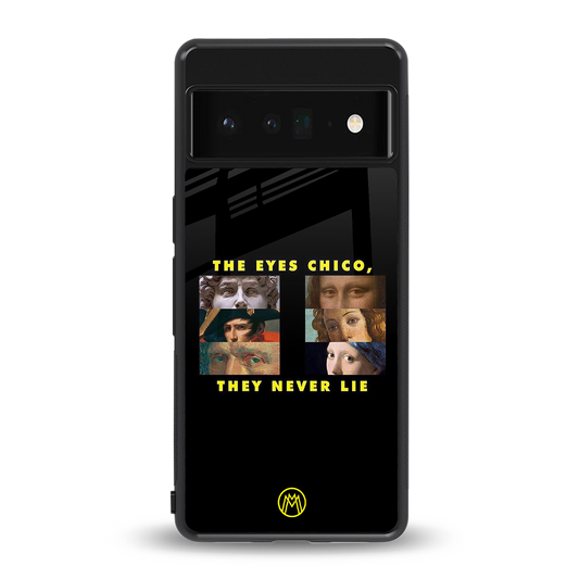 the eyes chico, they never lie movie quote back phone cover | glass case for google pixel 6 pro