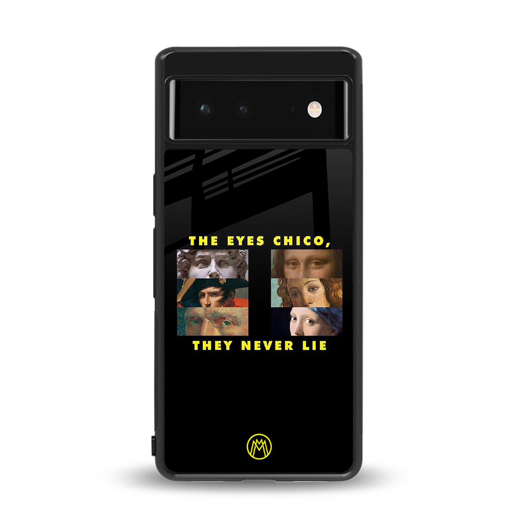 the eyes chico, they never lie movie quote back phone cover | glass case for Google Pixel 6A