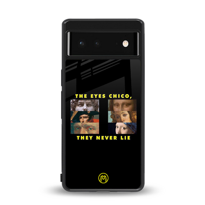 the eyes chico, they never lie movie quote back phone cover | glass case for Google Pixel 6A