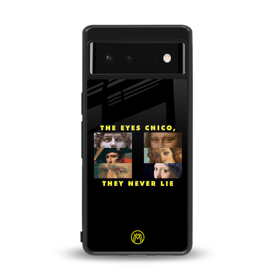 the eyes chico, they never lie movie quote back phone cover | glass case for Google Pixel 6A