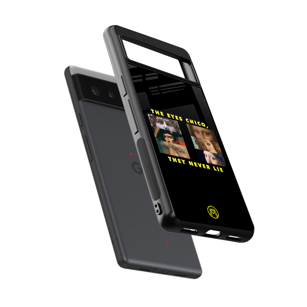 the eyes chico, they never lie movie quote back phone cover | glass case for Google Pixel 6A