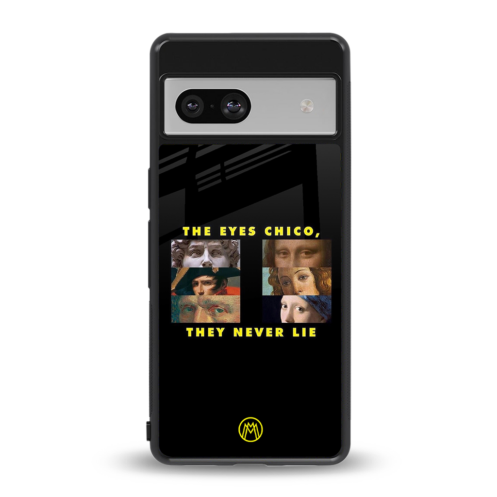 the eyes chico, they never lie movie quote back phone cover | glass case for Google Pixel 7